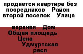 продается квартира без посредников › Район ­ второй поселок › Улица ­ верхняя › Дом ­ 7 › Общая площадь ­ 47 › Цена ­ 1 700 000 - Удмуртская респ., Воткинский р-н, Воткинск г. Недвижимость » Квартиры продажа   